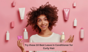 Read more about the article Try these 10 Best Leave in Conditioner for Curly Hair.